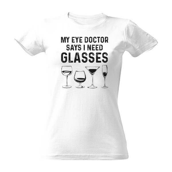 T-shirt My eye doctor says I need glasses